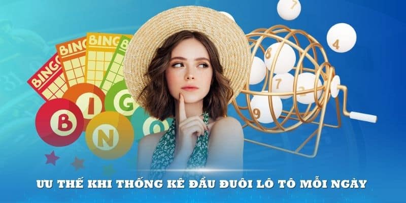 Ưu thế khi thống kê đầu đuôi lô tô mỗi ngày