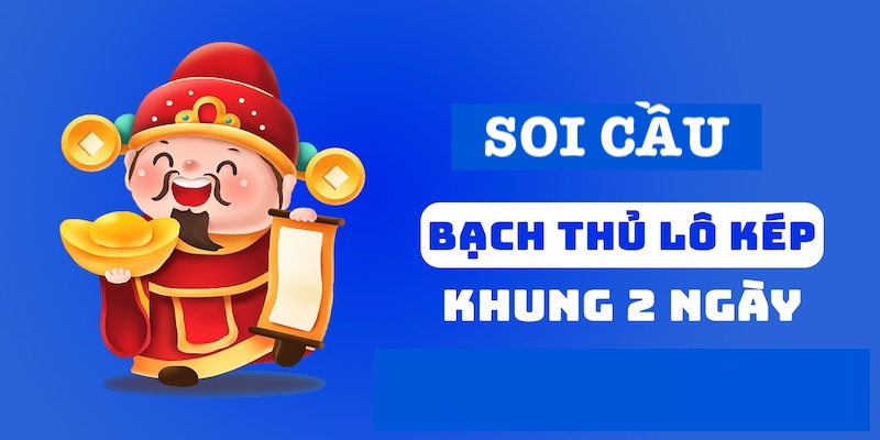 Gợi ý cách soi cầu bạch thủ kép khung 2 ngày